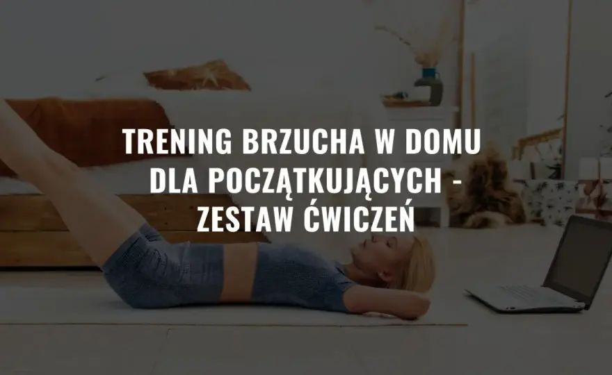 Ćwiczenia na brzuch w domu - skuteczny trening bez sprzętu